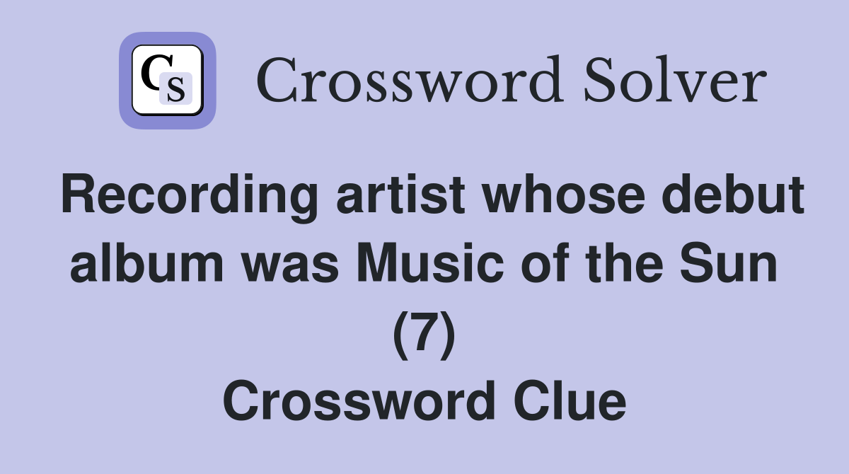 Recording artist whose debut album was Music of the Sun (7) Crossword Clue