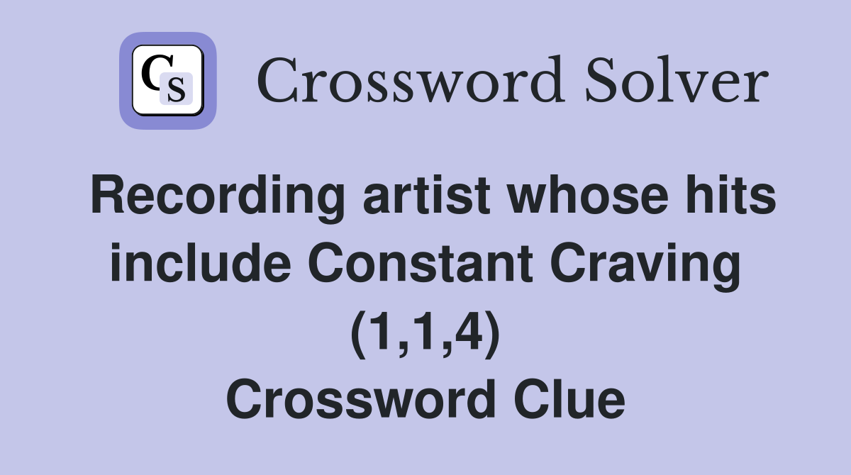 Recording artist whose hits include Constant Craving (1,1,4) Crossword Clue