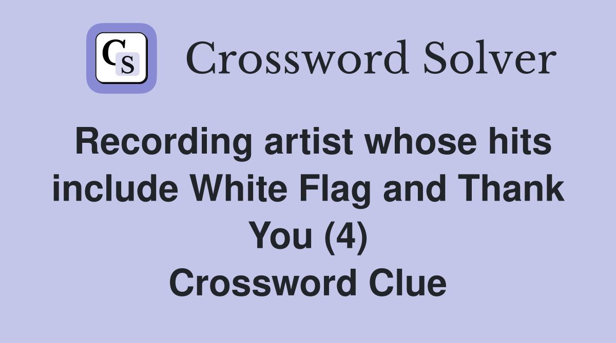 Recording artist whose hits include White Flag and Thank You (4) Crossword Clue