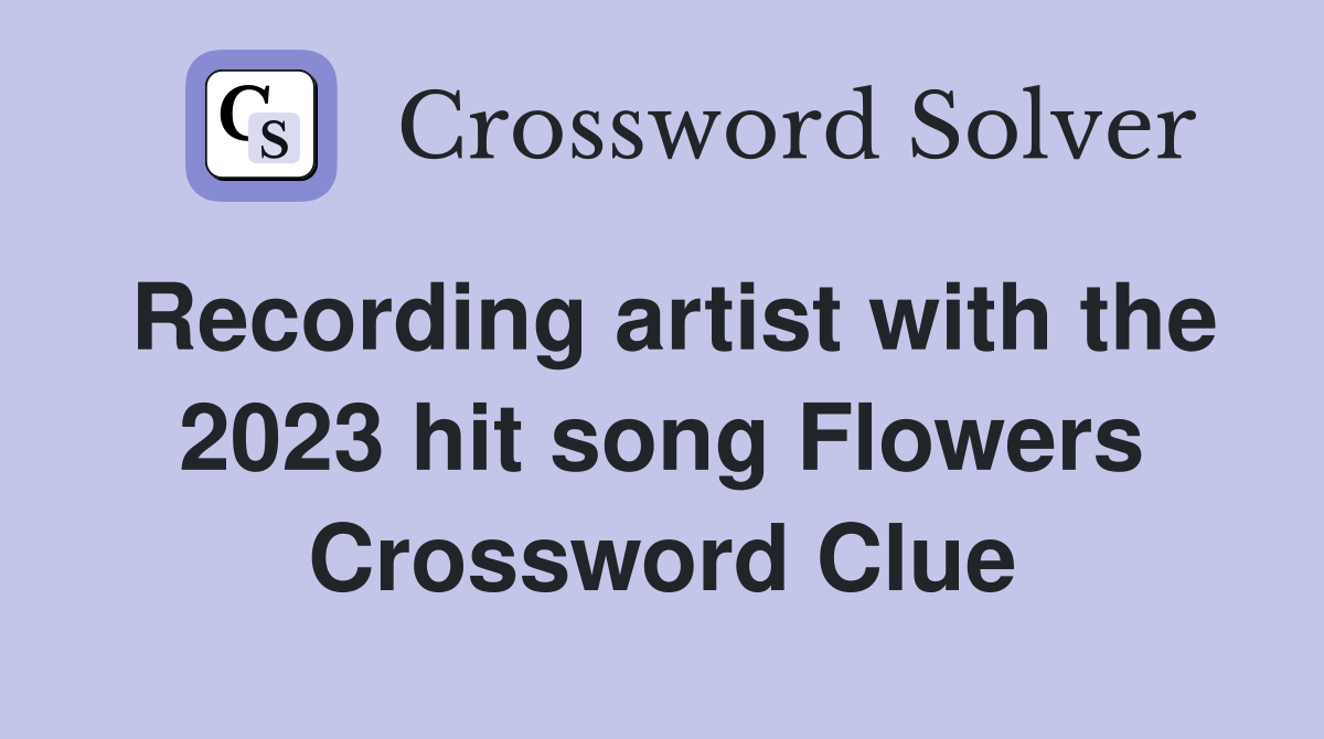 Recording artist with the 2023 hit song Flowers Crossword Clue