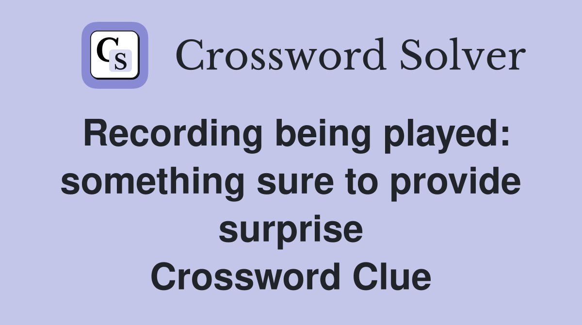 Recording being played: something sure to provide surprise Crossword Clue