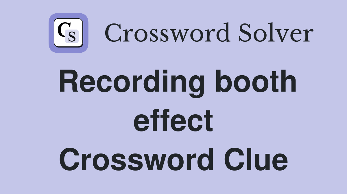 Recording booth effect Crossword Clue