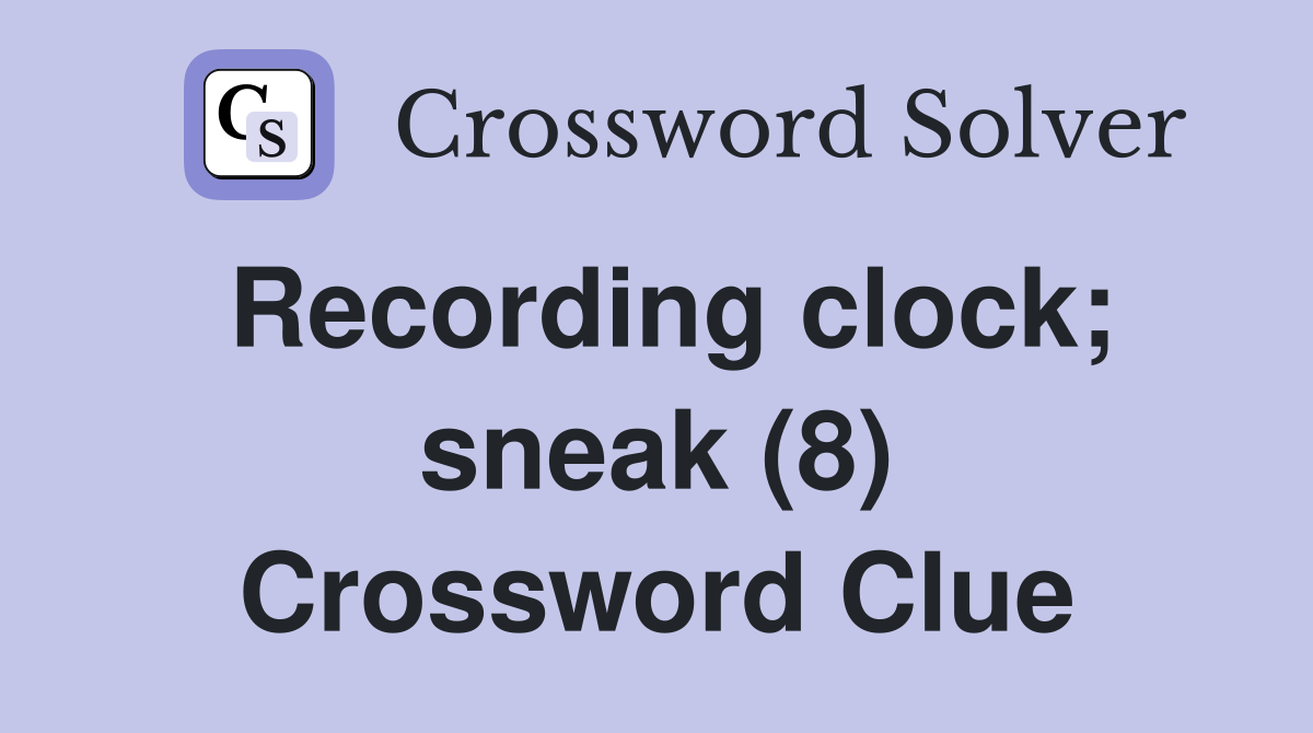 Recording clock; sneak (8) Crossword Clue