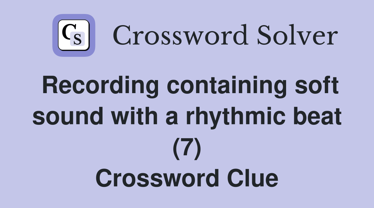 Recording containing soft sound with a rhythmic beat (7) Crossword Clue