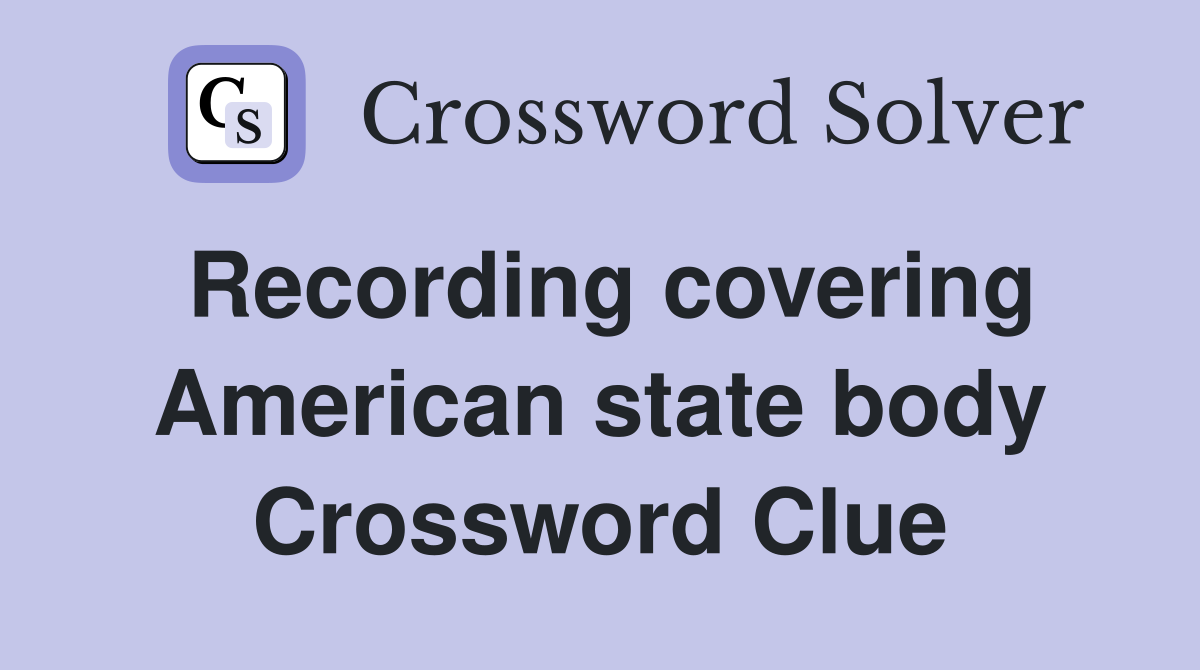 Recording covering American state body Crossword Clue