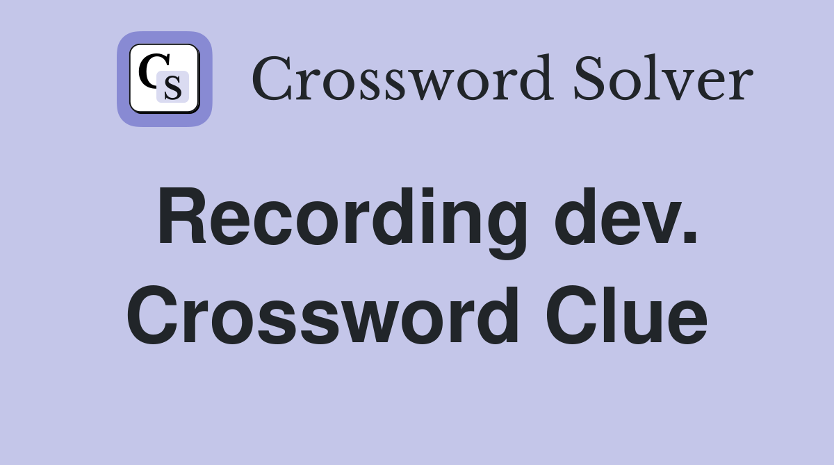 Recording dev. Crossword Clue