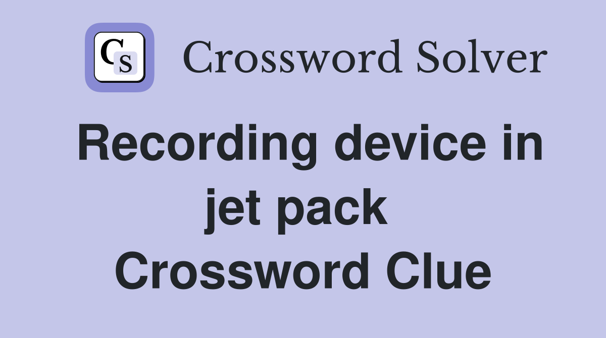 Recording device in jet pack  Crossword Clue
