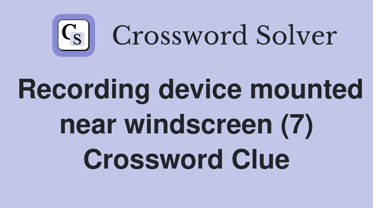Recording device mounted near windscreen (7) Crossword Clue