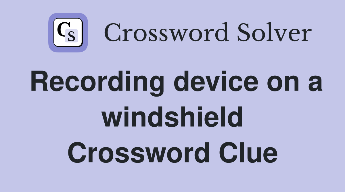 Recording device on a windshield Crossword Clue
