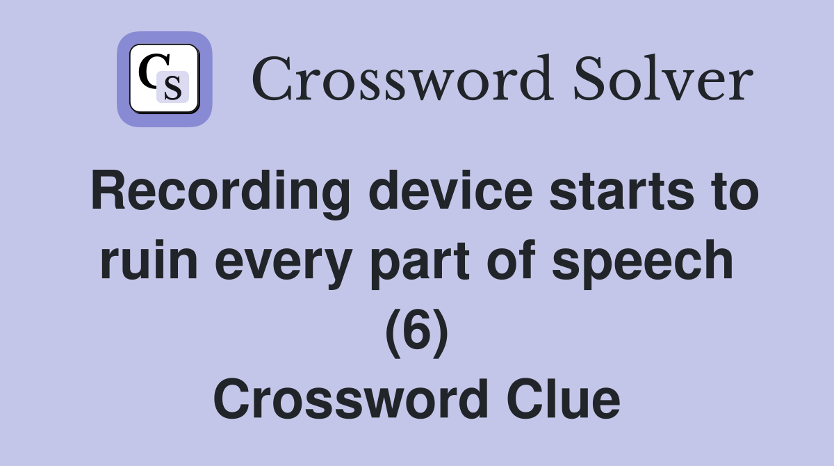 Recording device starts to ruin every part of speech (6) Crossword Clue