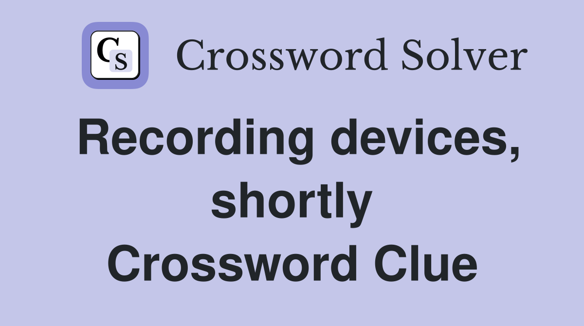 Recording devices, shortly Crossword Clue