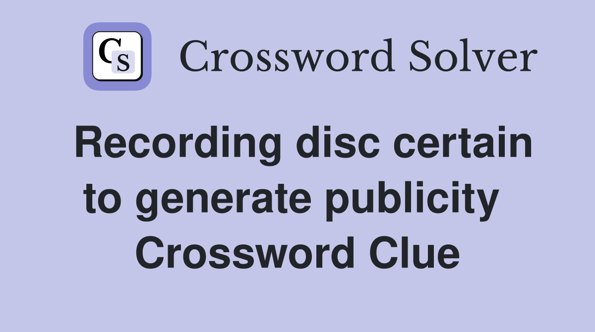 Recording disc certain to generate publicity  Crossword Clue