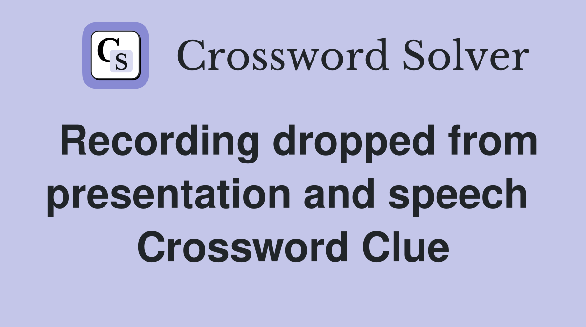 Recording dropped from presentation and speech  Crossword Clue