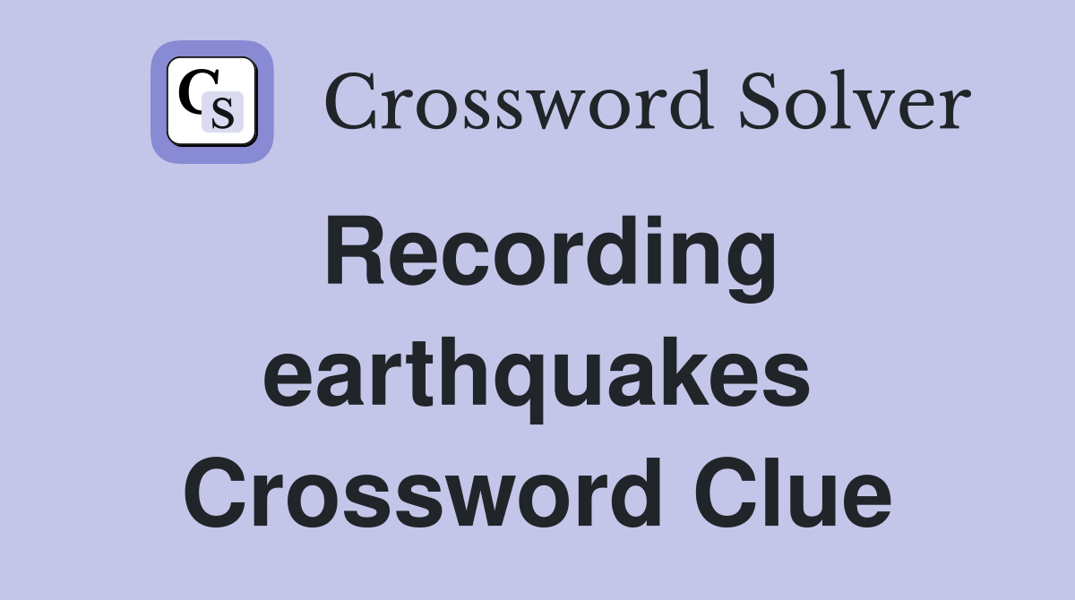 Recording earthquakes Crossword Clue