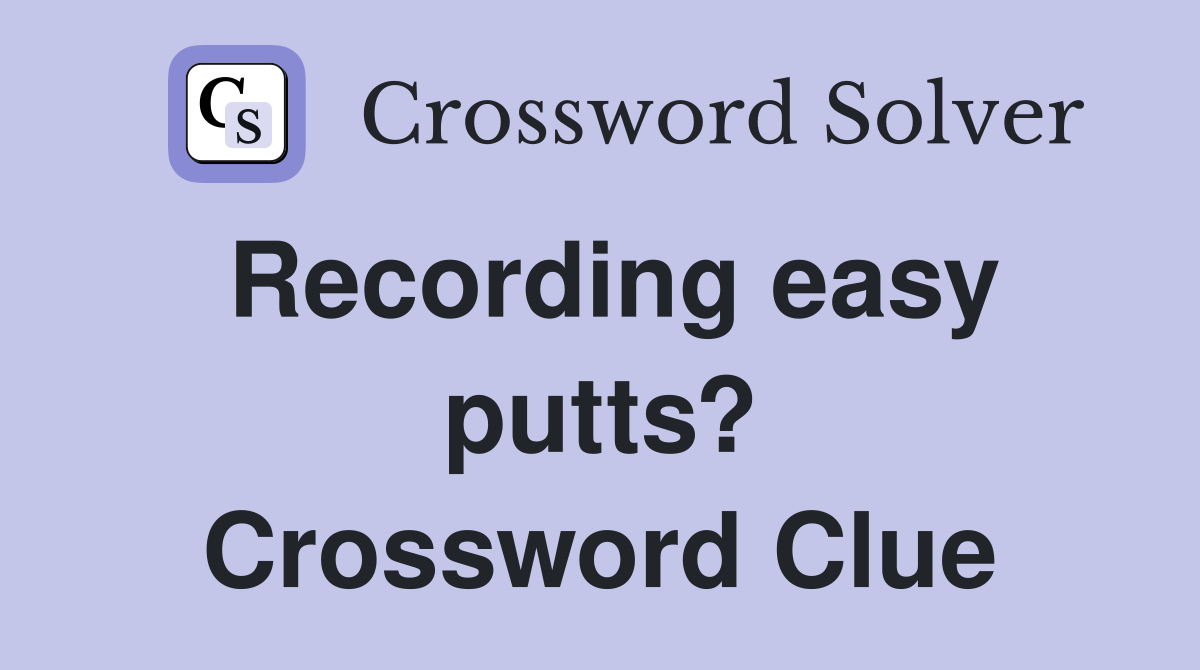 Recording easy putts? Crossword Clue