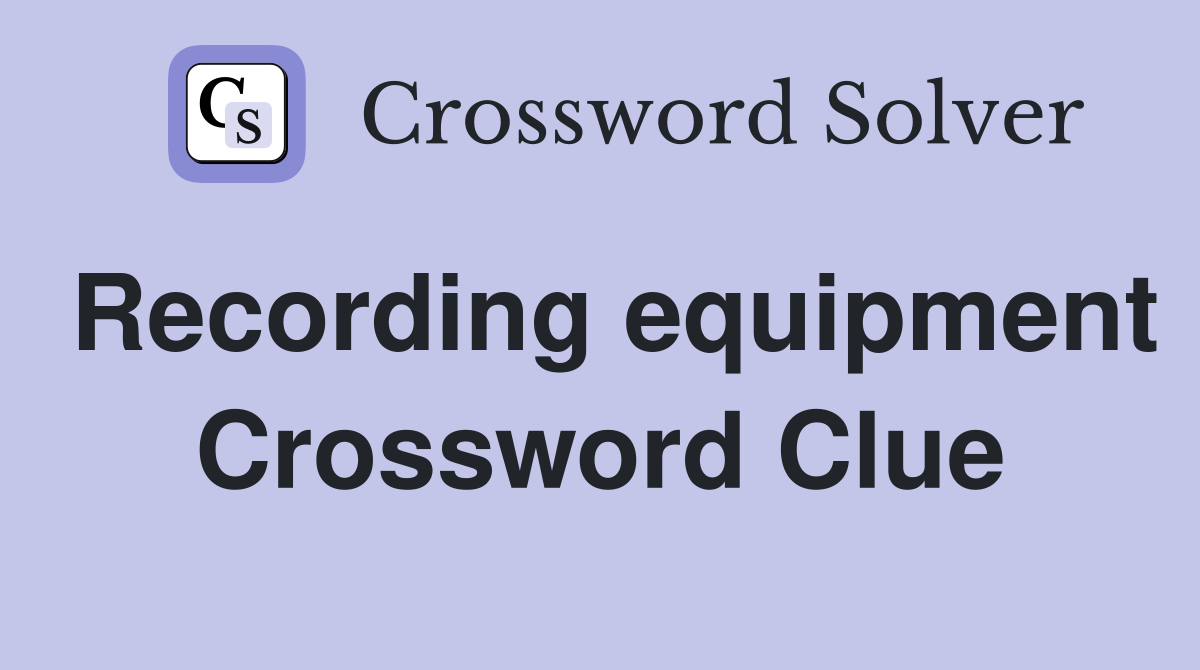Recording equipment Crossword Clue