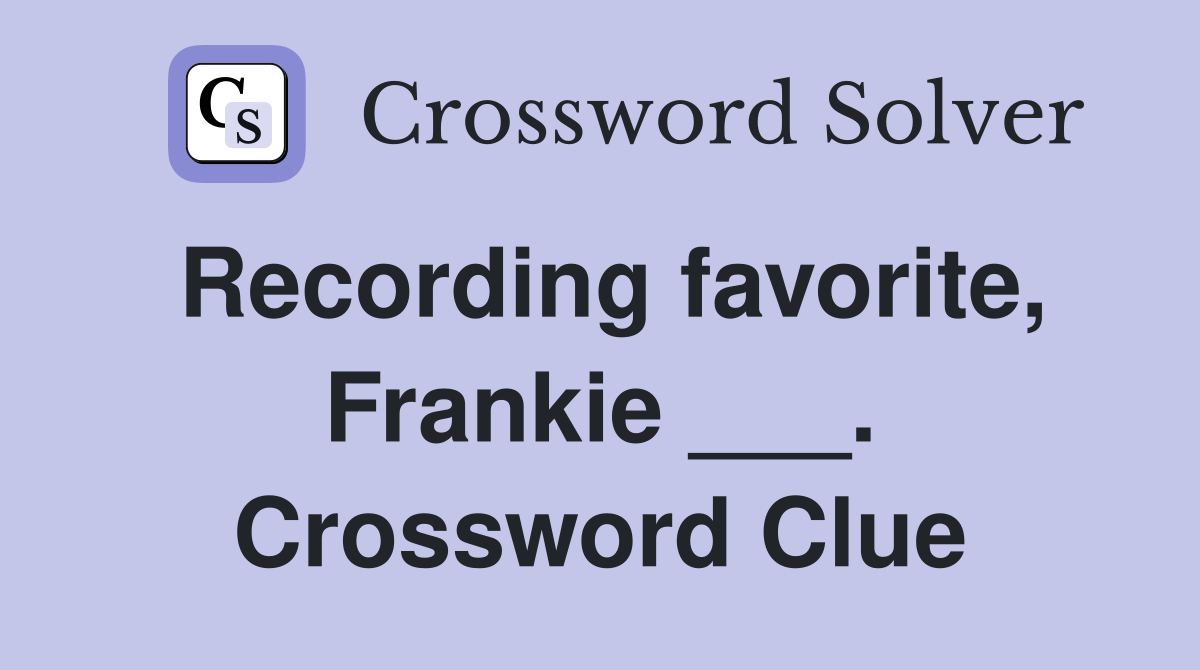Recording favorite, Frankie ___. Crossword Clue