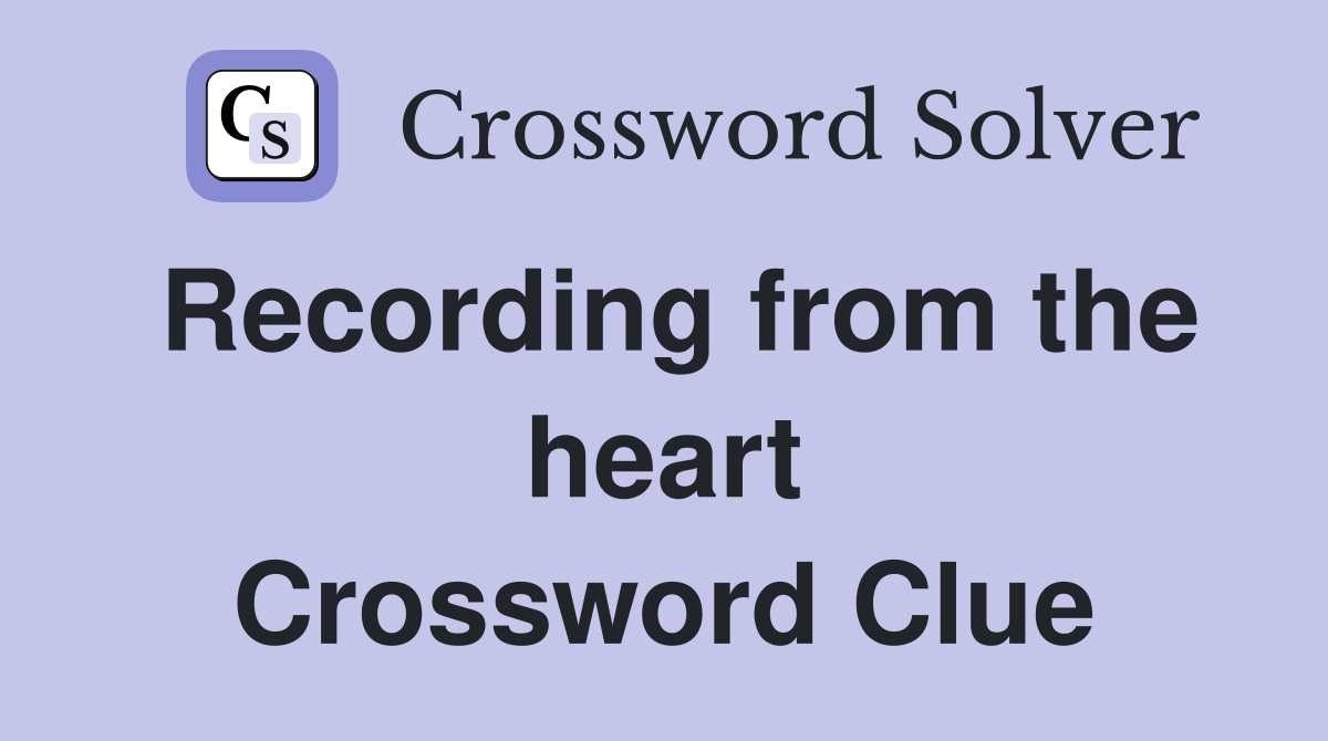 Recording from the heart Crossword Clue