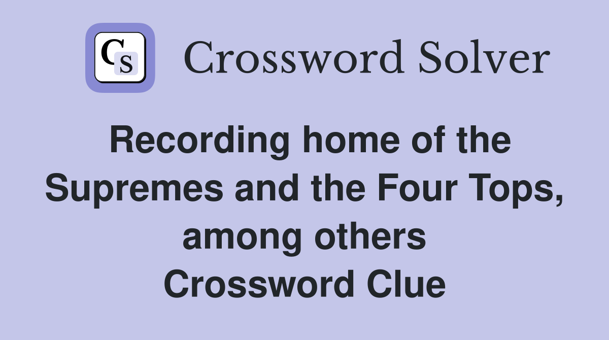 Recording home of the Supremes and the Four Tops, among others Crossword Clue