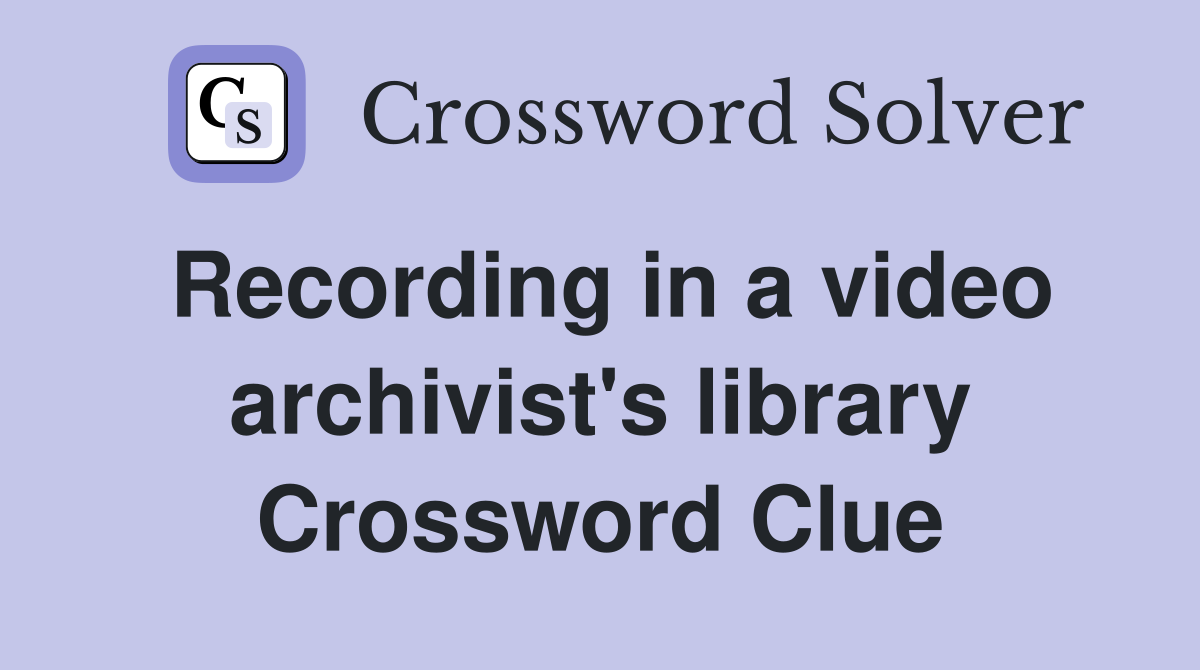 Recording in a video archivist's library Crossword Clue