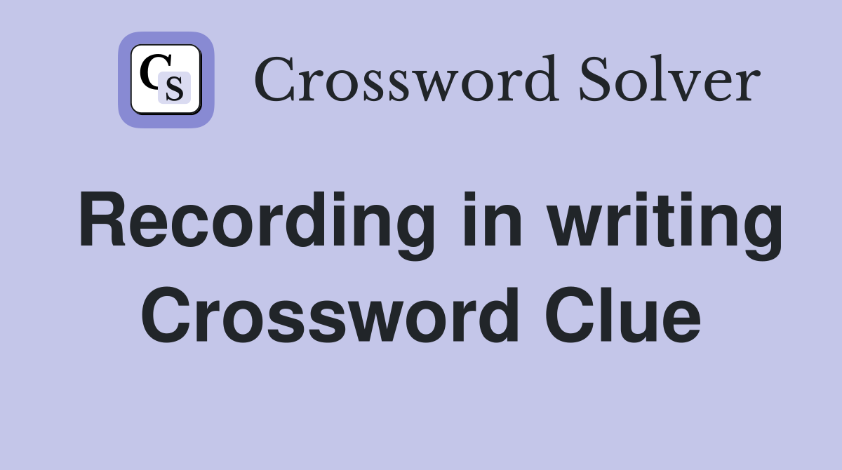Recording in writing Crossword Clue