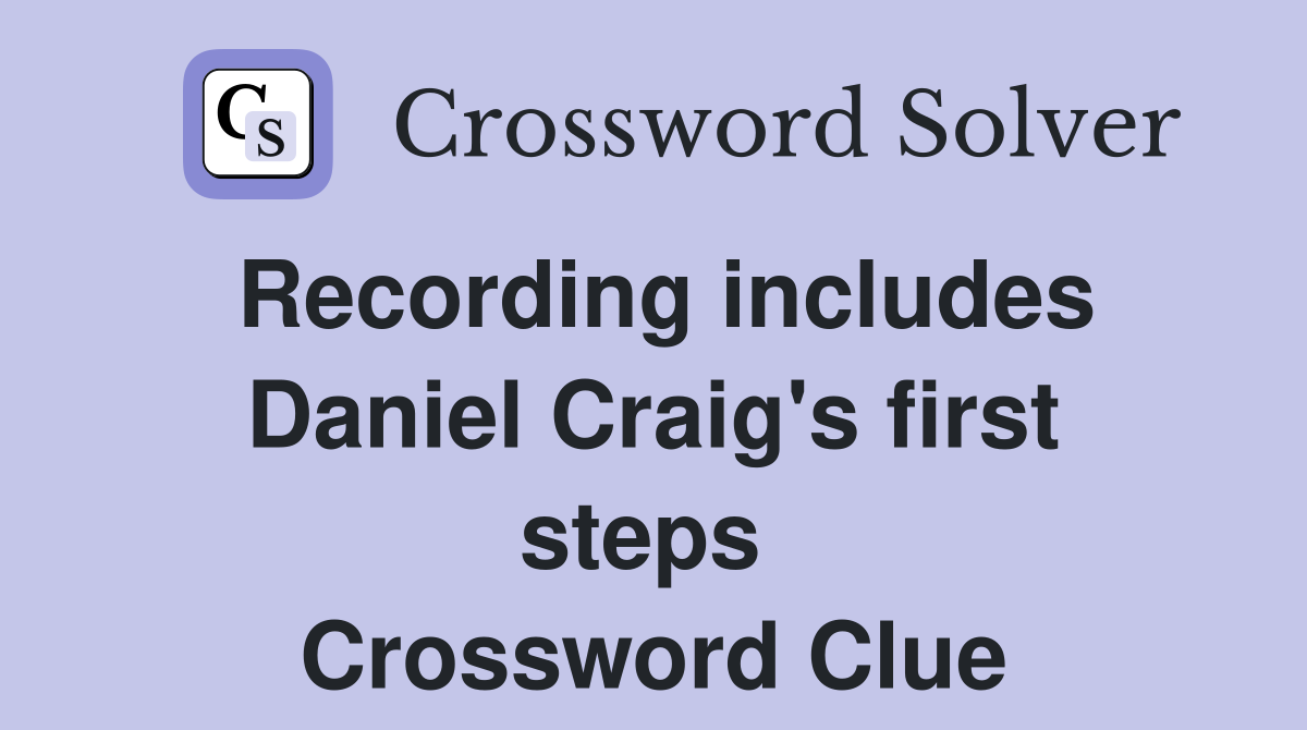 Recording includes Daniel Craig's first steps  Crossword Clue