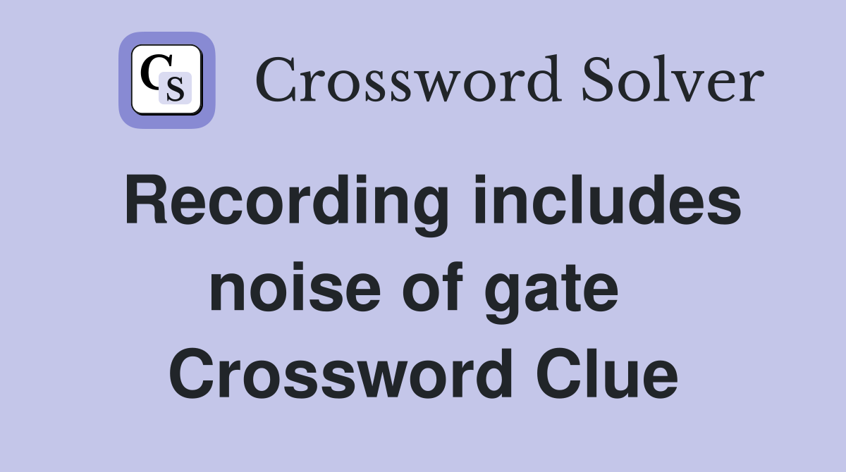 Recording includes noise of gate  Crossword Clue