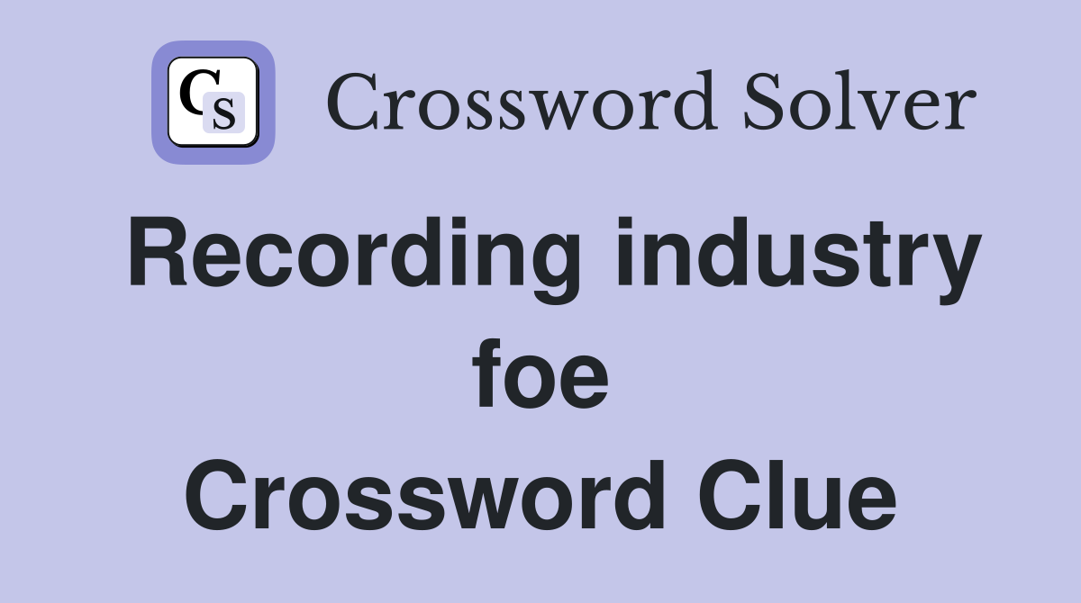 Recording industry foe Crossword Clue