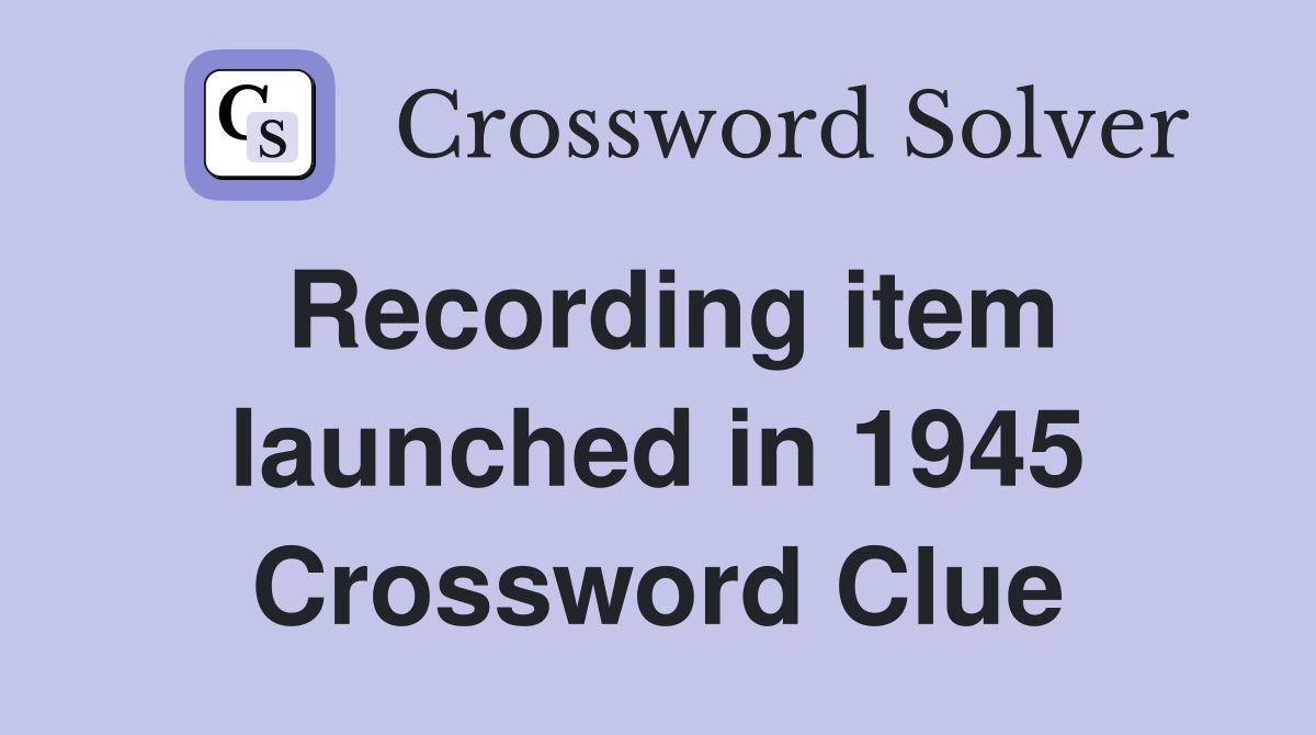 Recording item launched in 1945 Crossword Clue
