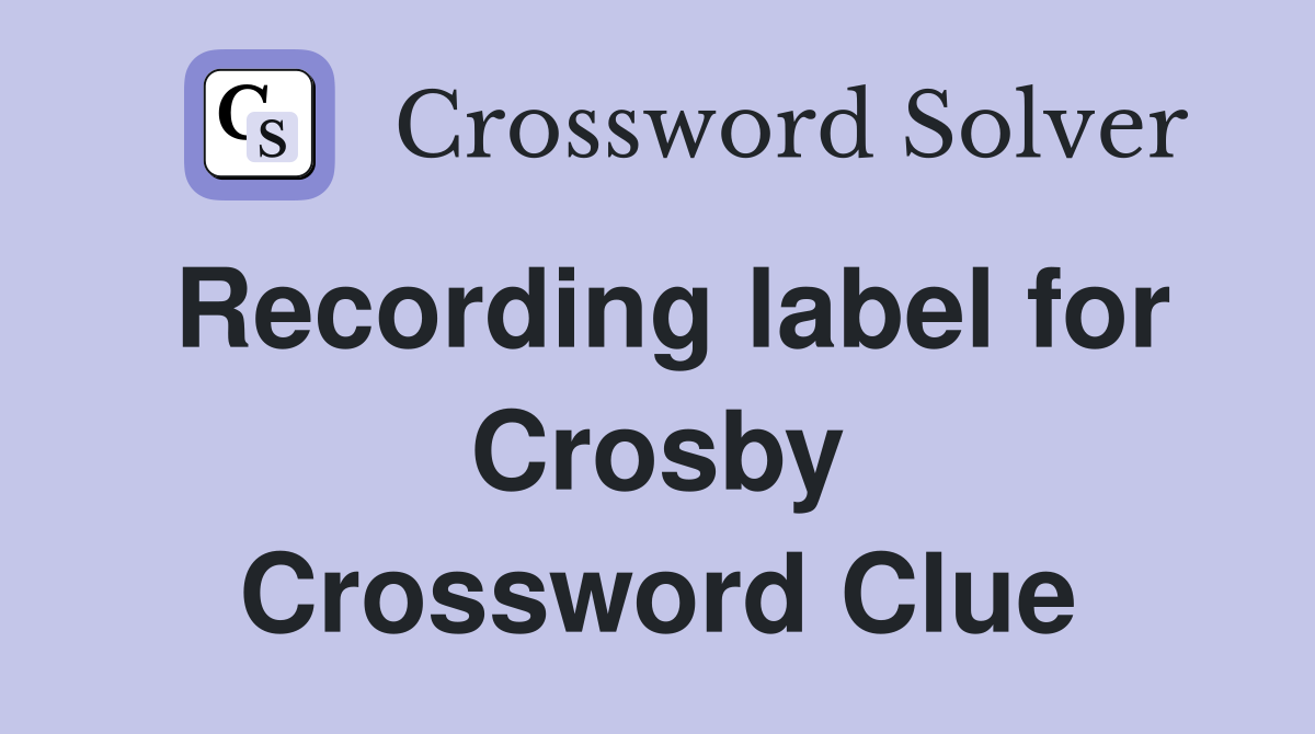 Recording label for Crosby Crossword Clue