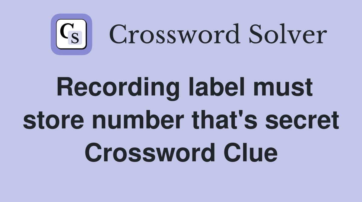 Recording label must store number that's secret Crossword Clue