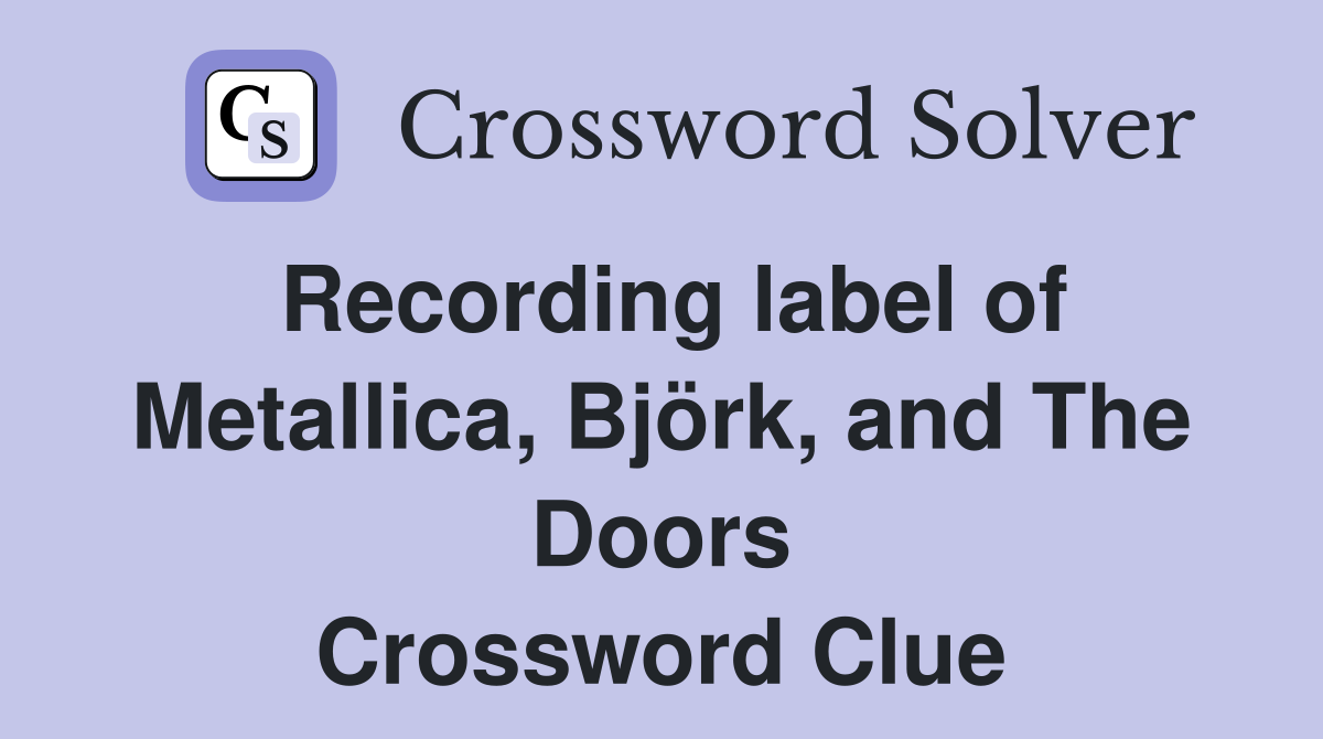 Recording label of Metallica, Björk, and The Doors Crossword Clue