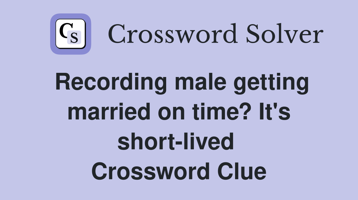 Recording male getting married on time? It's short-lived  Crossword Clue