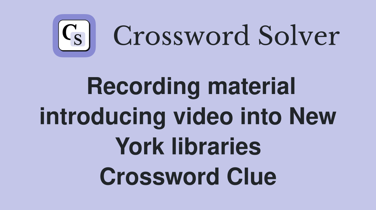 Recording material introducing video into New York libraries Crossword Clue
