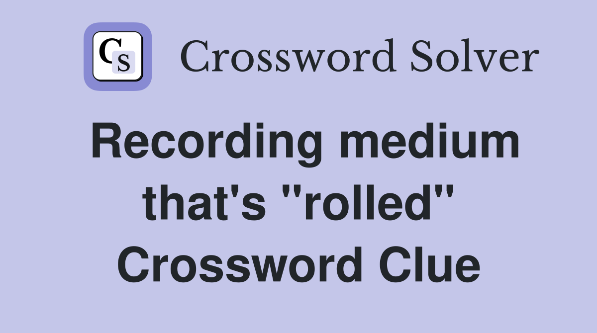 Recording medium that's "rolled" Crossword Clue