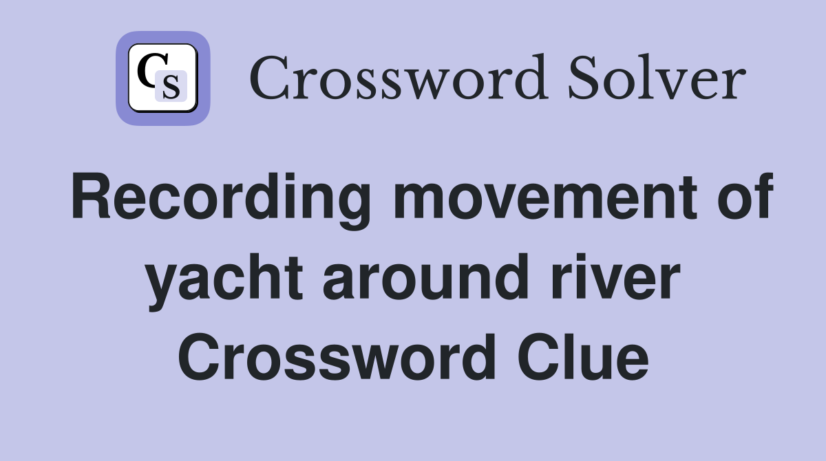 Recording movement of yacht around river Crossword Clue