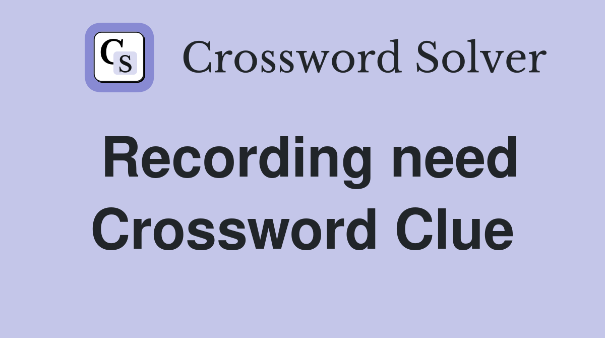 Recording need Crossword Clue
