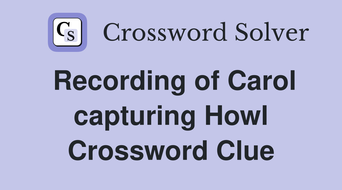 Recording of Carol capturing Howl Crossword Clue