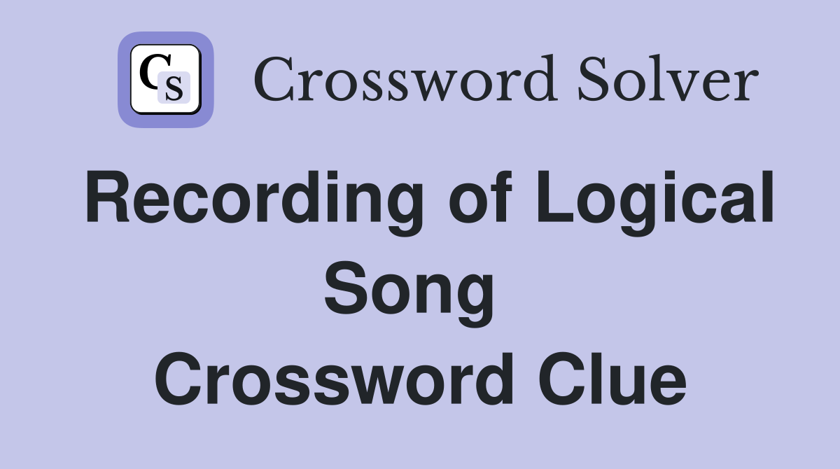 Recording of Logical Song  Crossword Clue
