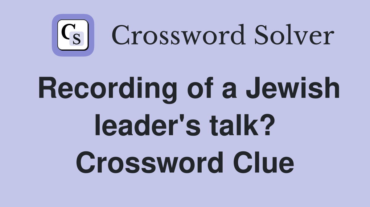 Recording of a Jewish leader's talk? Crossword Clue