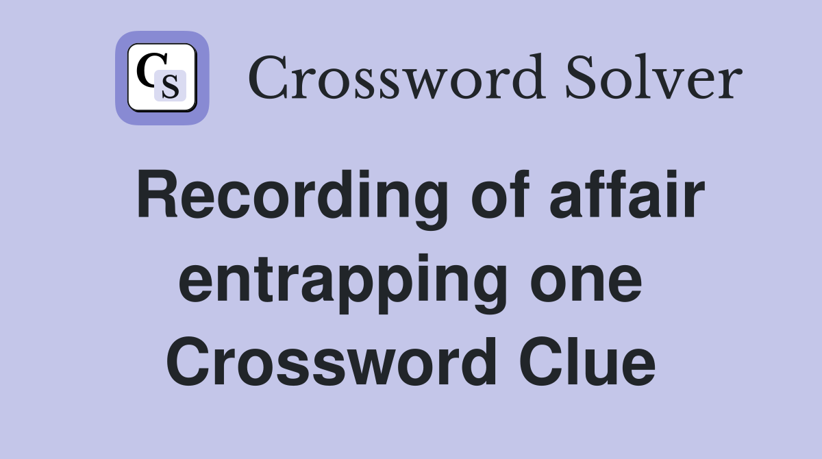 Recording of affair entrapping one Crossword Clue