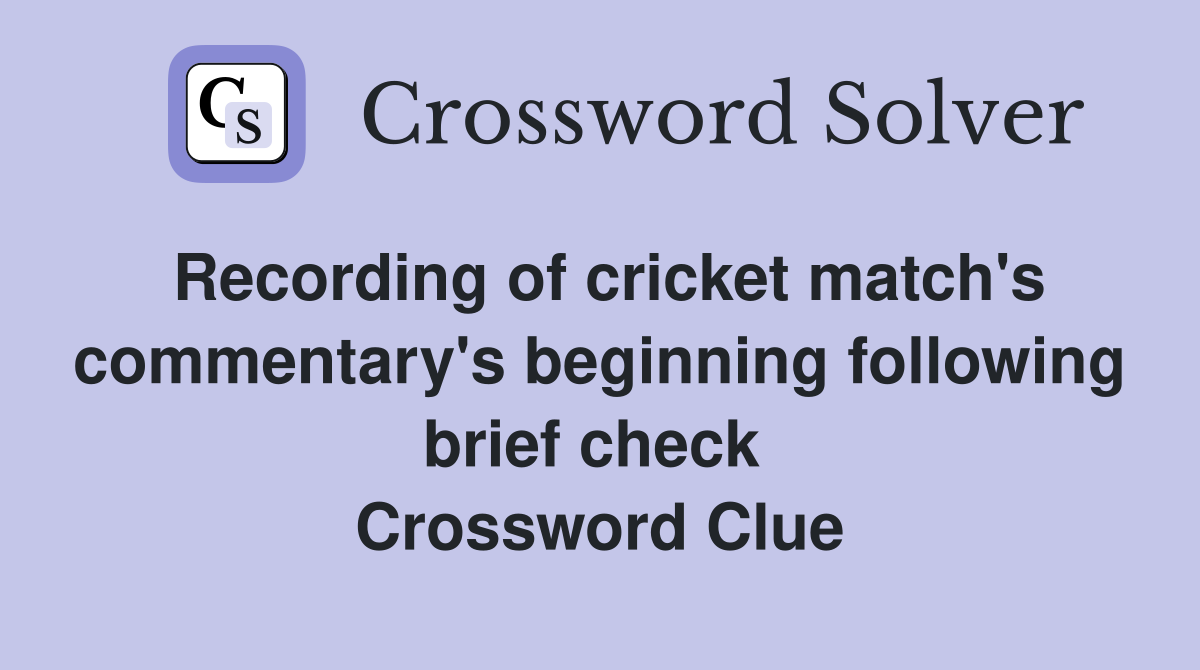 Recording of cricket match's commentary's beginning following brief check  Crossword Clue