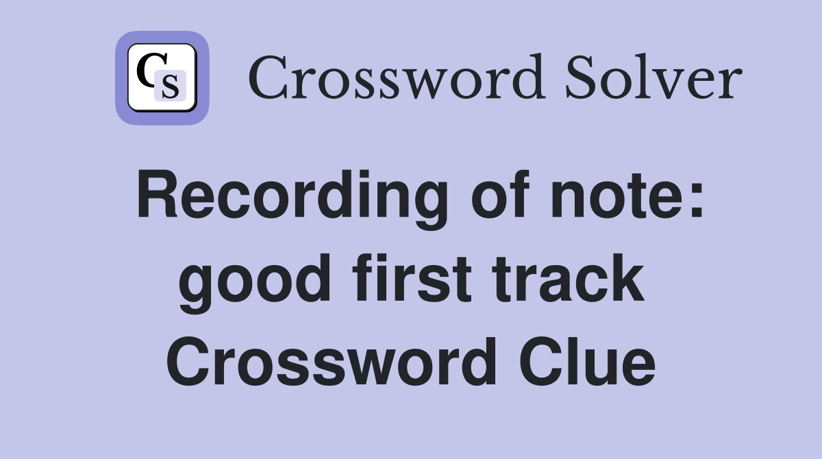 Recording of note: good first track Crossword Clue