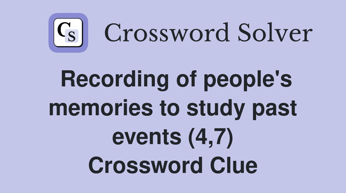Recording of people's memories to study past events (4,7) Crossword Clue