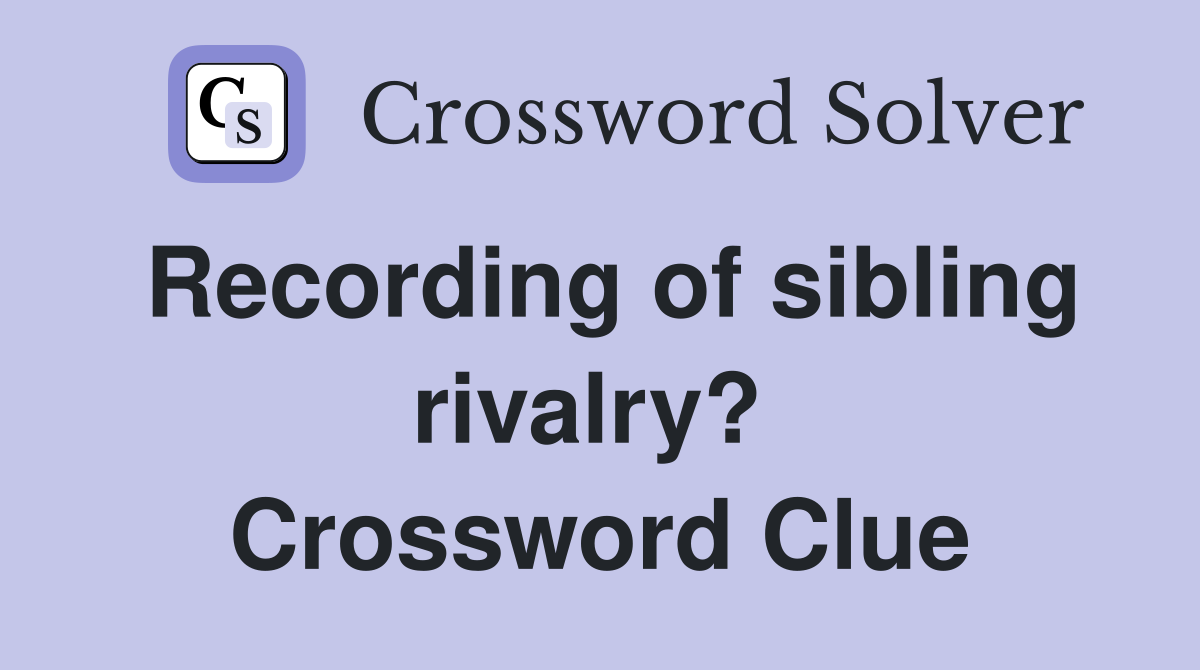 Recording of sibling rivalry?  Crossword Clue