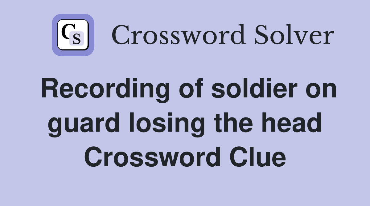 Recording of soldier on guard losing the head Crossword Clue