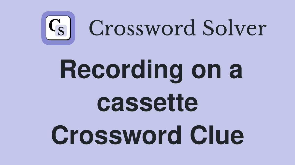 Recording on a cassette Crossword Clue