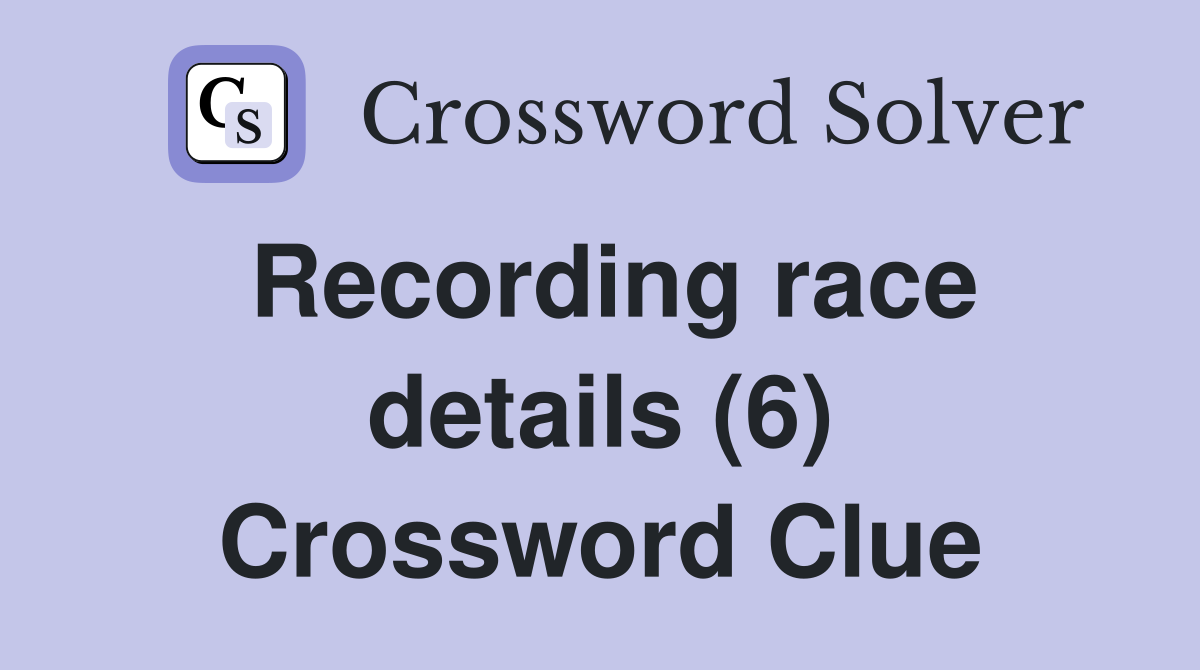 Recording race details (6) Crossword Clue