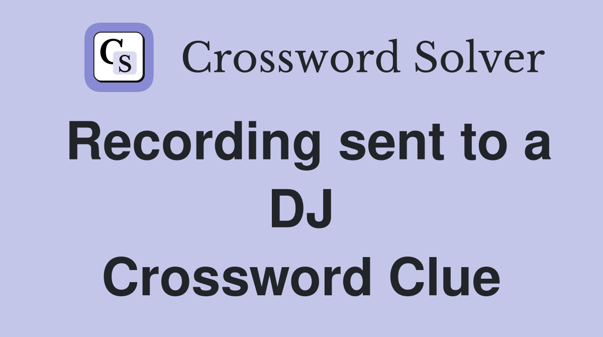 Recording sent to a DJ Crossword Clue