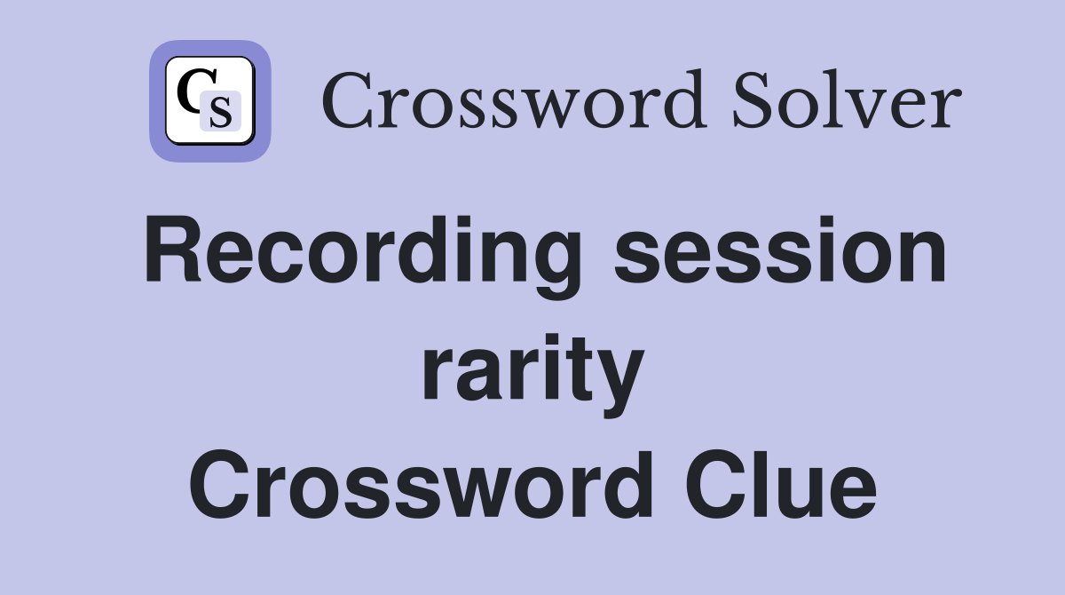 Recording session rarity Crossword Clue